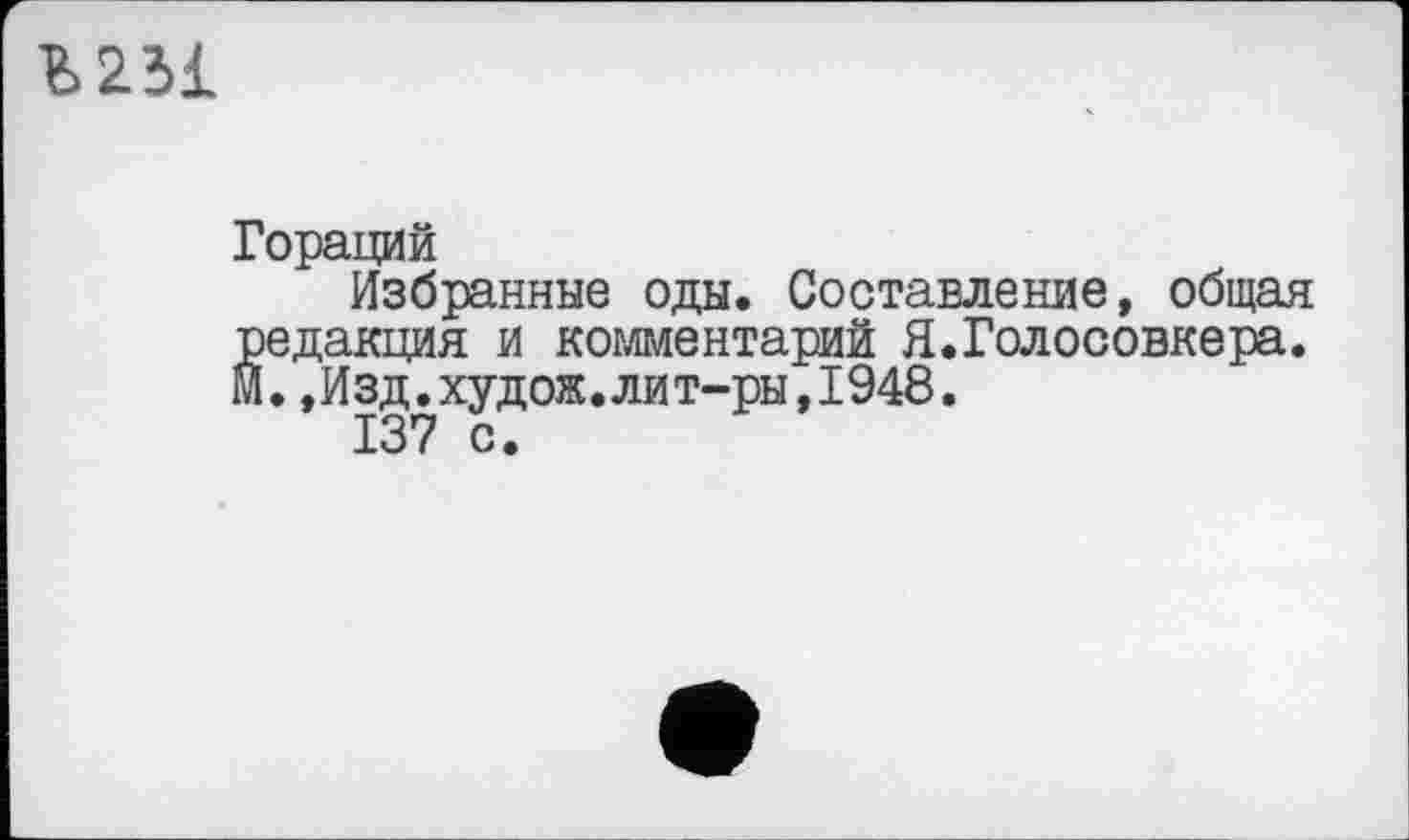 ﻿
Гораций
Избранные оды. Составление, общая редакция и комментарий Я.Голосовкера. М.,Изд.худож.лит-ры,1948.
137 с.